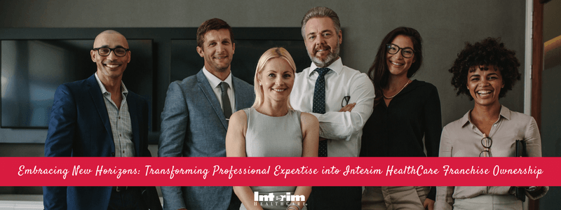 Embracing New Horizons: Transforming Professional Expertise into a Flourishing Home Care and Hospice Franchise